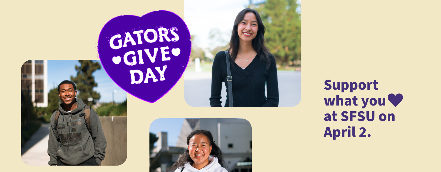 Gators Give Day, April 2, Support what you love at SFSU on April 2. Students on campus.